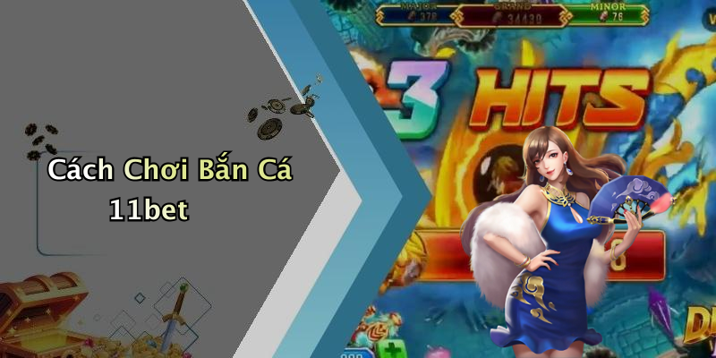 Cách Chơi Bắn Cá 11bet