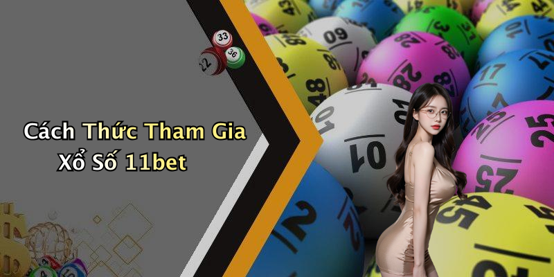 Cách Thức Tham Gia Xổ Số 11bet