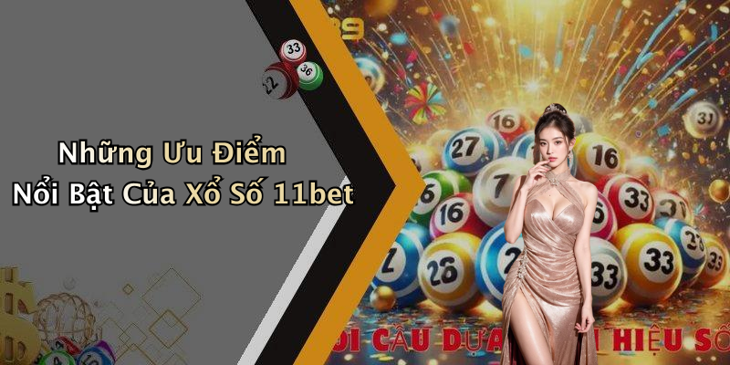 Những Ưu Điểm Nổi Bật Của Xổ Số 11bet