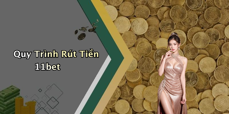 Quy Trình Rút Tiền 11bet