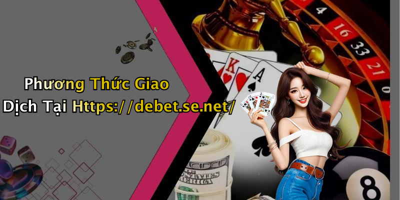 Phương Thức Giao Dịch Tại Https://debet.se.net/