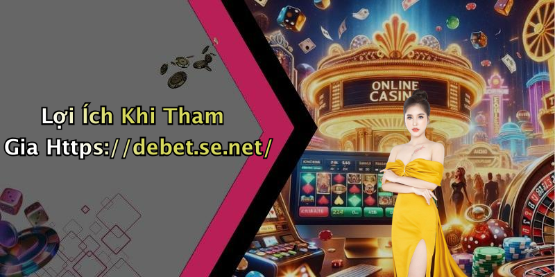 Lợi Ích Khi Tham Gia Https://debet.se.net/