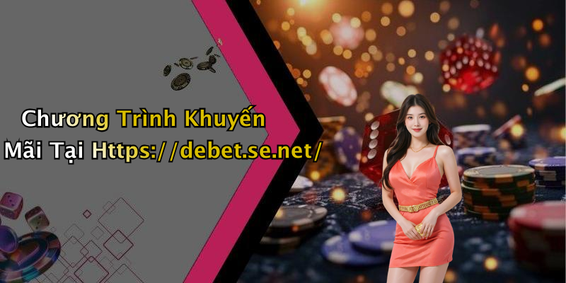 Chương Trình Khuyến Mãi Tại Https://debet.se.net/