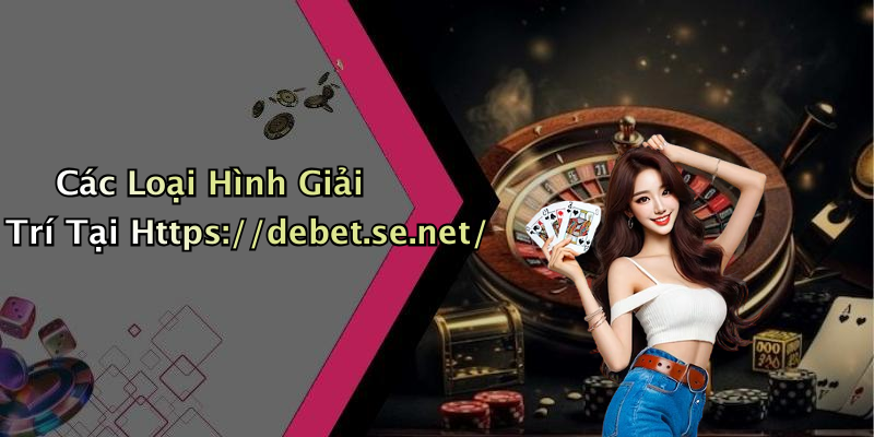 Các Loại Hình Giải Trí Tại Https://debet.se.net/