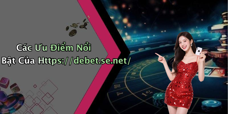 Các Ưu Điểm Nổi Bật Của Https://debet.se.net/