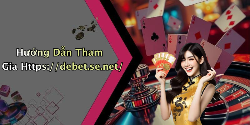 Hướng Dẫn Tham Gia Https://debet.se.net/
