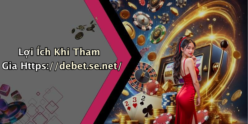 Lợi Ích Khi Tham Gia Https://debet.se.net/