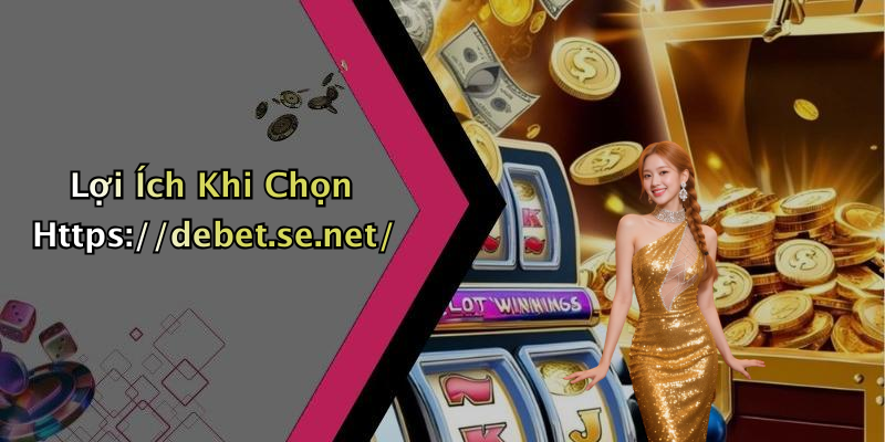 Lợi Ích Khi Chọn Https://debet.se.net/