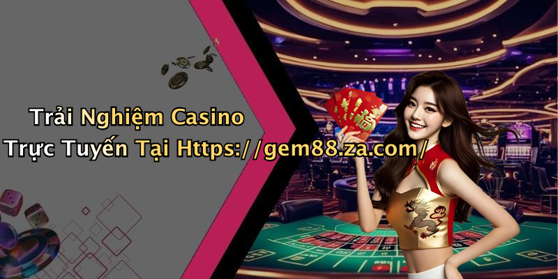 Trải Nghiệm Casino Trực Tuyến Tại Https://gem88.za.com/