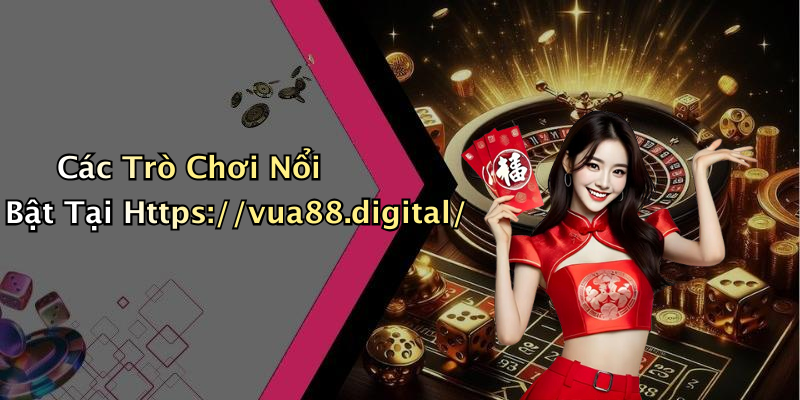Các Trò Chơi Nổi Bật Tại Https://vua88.digital/