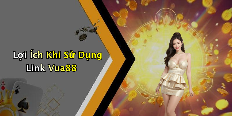 Lợi Ích Khi Sử Dụng Link Vua88