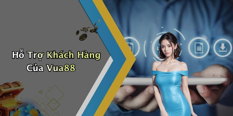 Hỗ Trợ Khách Hàng Của Vua88