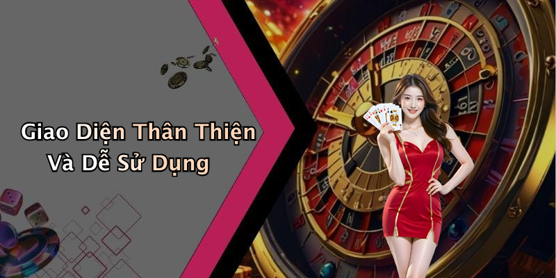 Giao Diện Thân Thiện Và Dễ Sử Dụng