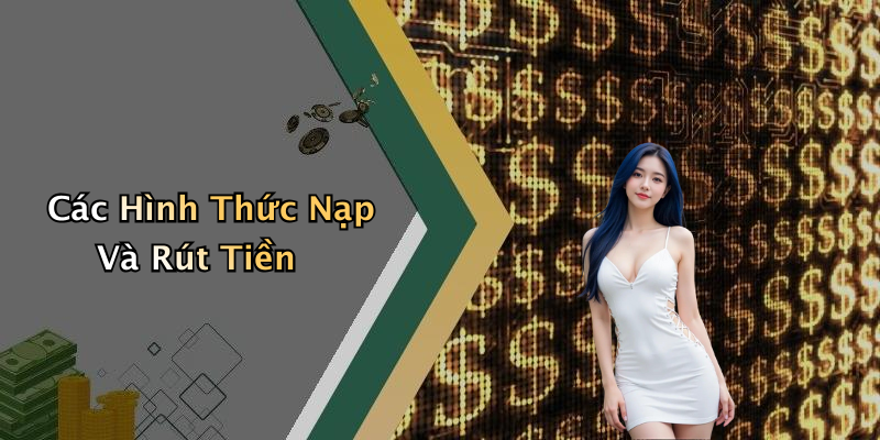 Các Hình Thức Nạp Và Rút Tiền