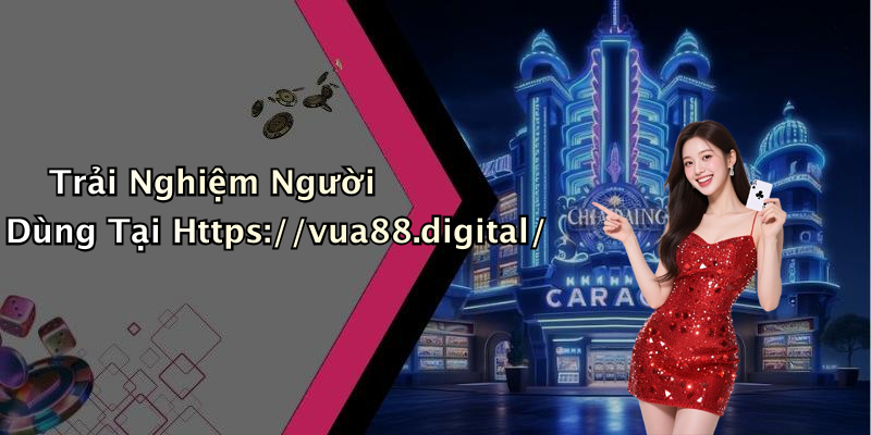 Trải Nghiệm Người Dùng Tại Https://vua88.digital/