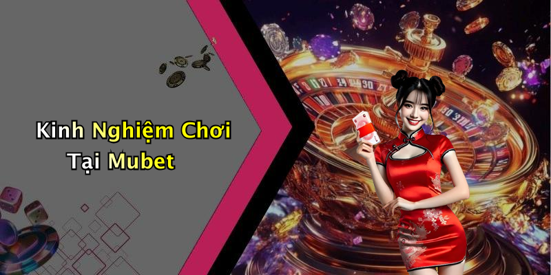 Kinh Nghiệm Chơi Tại Mubet
