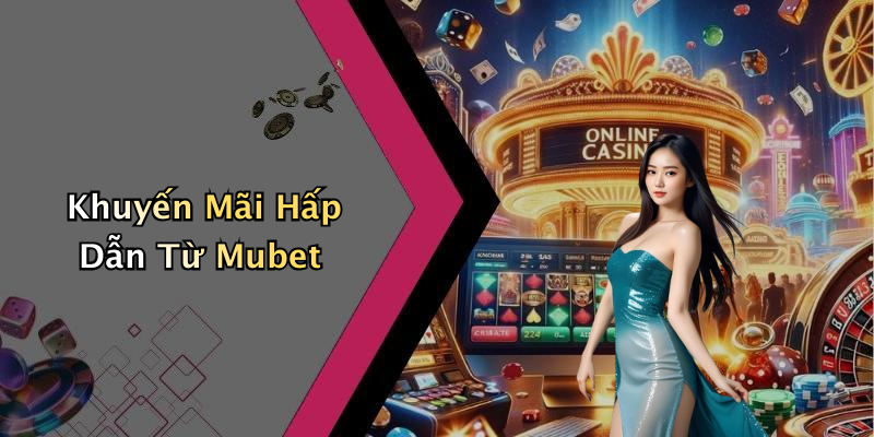 Khuyến Mãi Hấp Dẫn Từ Mubet