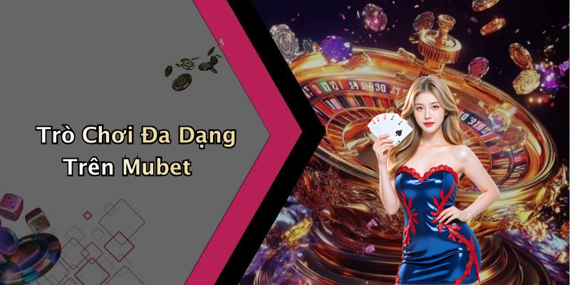 Trò Chơi Đa Dạng Trên Mubet