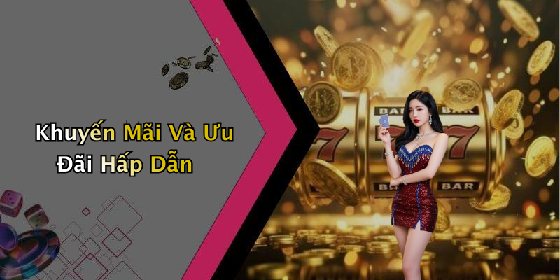 Khuyến Mãi Và Ưu Đãi Hấp Dẫn