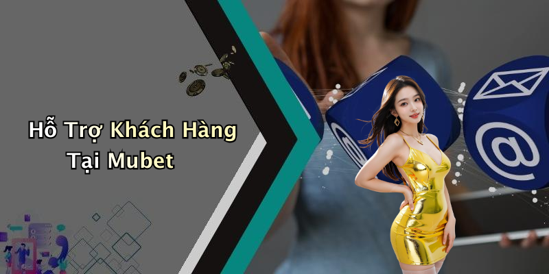 Hỗ Trợ Khách Hàng Tại Mubet