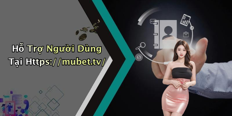Hỗ Trợ Người Dùng Tại Https://mubet.tv/