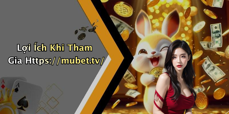Lợi Ích Khi Tham Gia Https://mubet.tv/