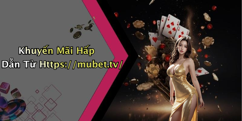 Khuyến Mãi Hấp Dẫn Từ Https://mubet.tv/