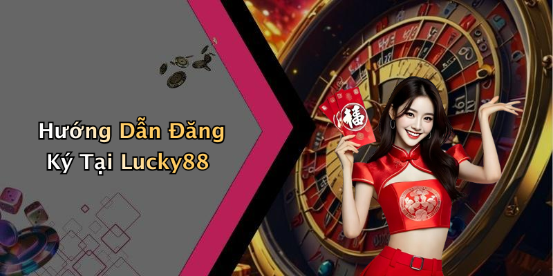Hướng Dẫn Đăng Ký Tại Lucky88