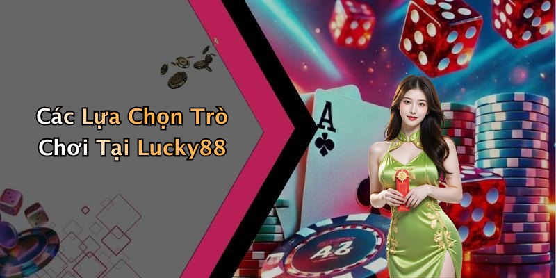 Các Lựa Chọn Trò Chơi Tại Lucky88