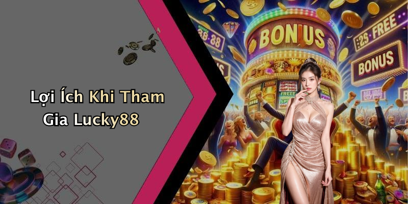 Lợi Ích Khi Tham Gia Lucky88