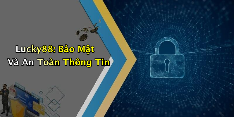 Lucky88: Bảo Mật Và An Toàn Thông Tin