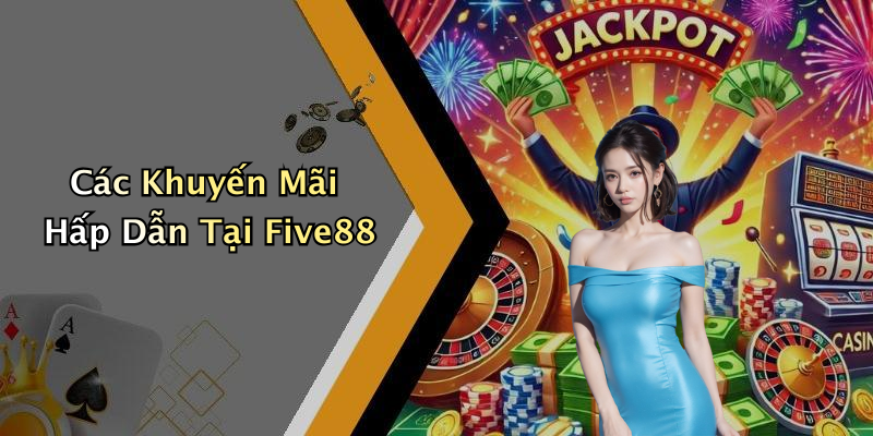 Các Khuyến Mãi Hấp Dẫn Tại Five88