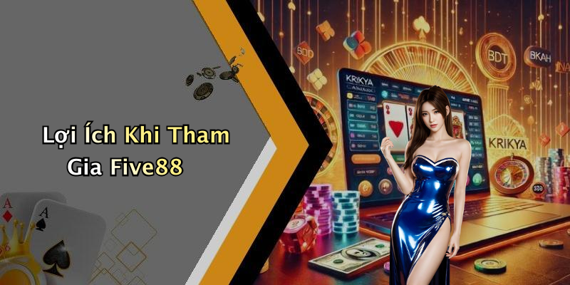 Lợi Ích Khi Tham Gia Five88