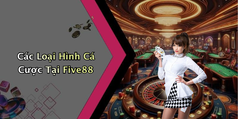 Các Loại Hình Cá Cược Tại Five88