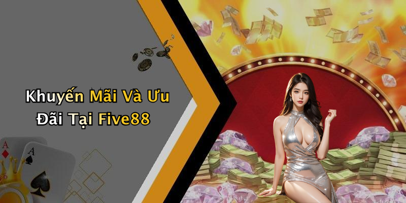 Khuyến Mãi Và Ưu Đãi Tại Five88