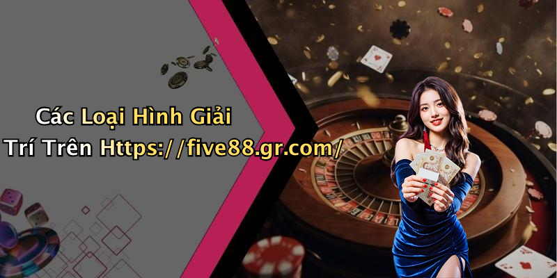 Các Loại Hình Giải Trí Trên Https://five88.gr.com/