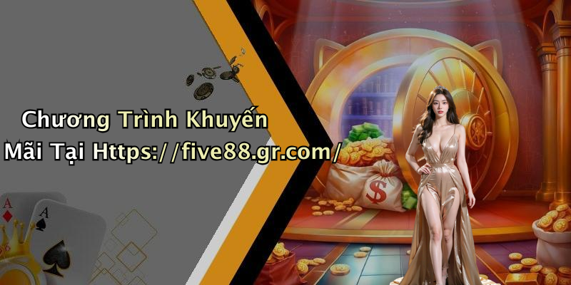 Chương Trình Khuyến Mãi Tại Https://five88.gr.com/