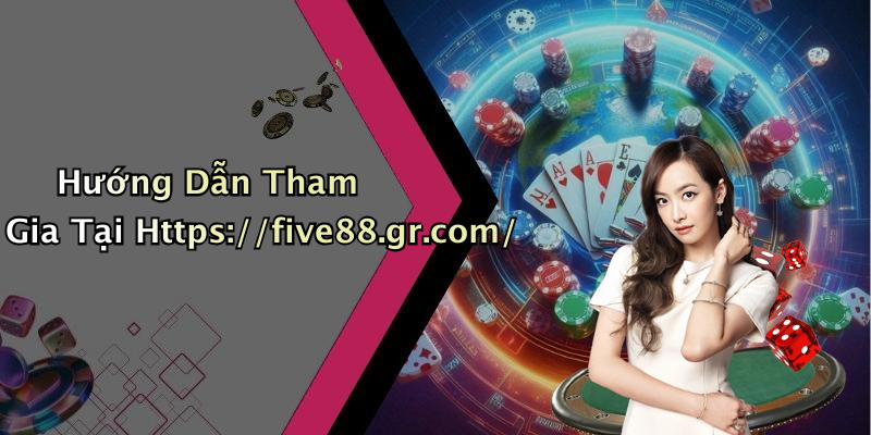 Hướng Dẫn Tham Gia Tại Https://five88.gr.com/