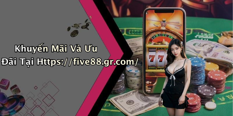 Khuyến Mãi Và Ưu Đãi Tại Https://five88.gr.com/