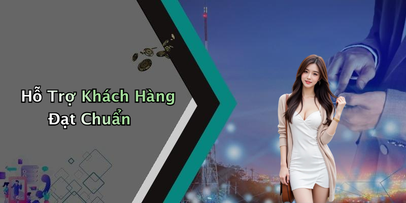 Hỗ Trợ Khách Hàng Đạt Chuẩn