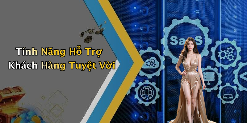Tính Năng Hỗ Trợ Khách Hàng Tuyệt Vời