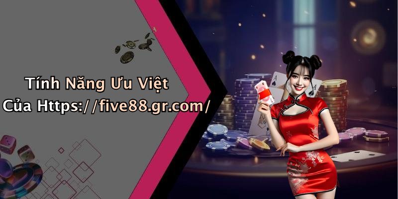 Tính Năng Ưu Việt Của Https://five88.gr.com/