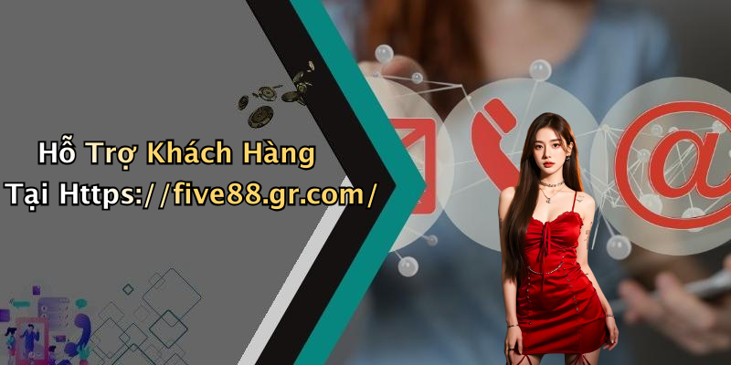 Hỗ Trợ Khách Hàng Tại Https://five88.gr.com/
