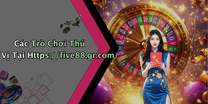 Các Trò Chơi Thú Vị Tại Https://five88.gr.com/