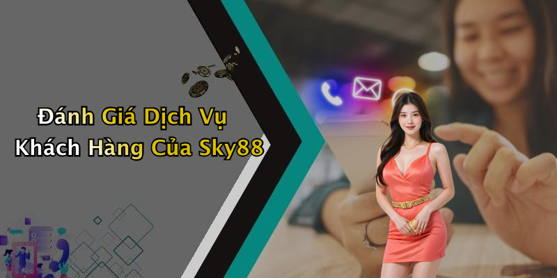 Đánh Giá Dịch Vụ Khách Hàng Của Sky88