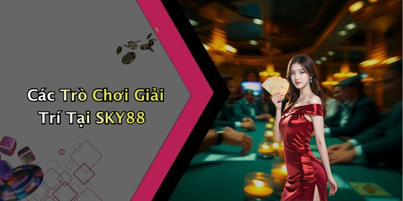 Các Trò Chơi Giải Trí Tại SKY88