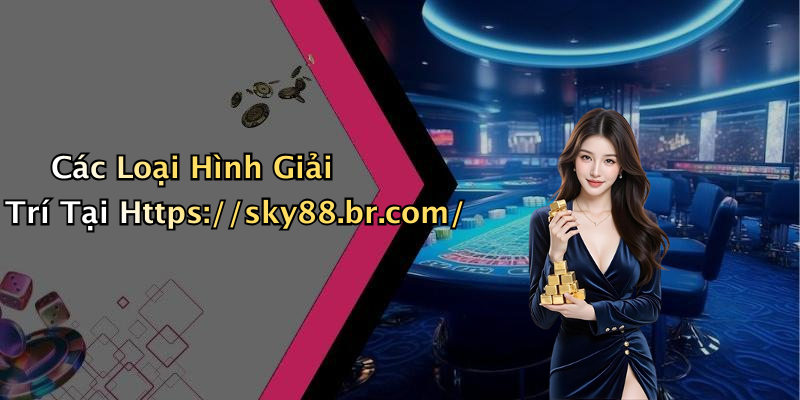 Các Loại Hình Giải Trí Tại Https://sky88.br.com/