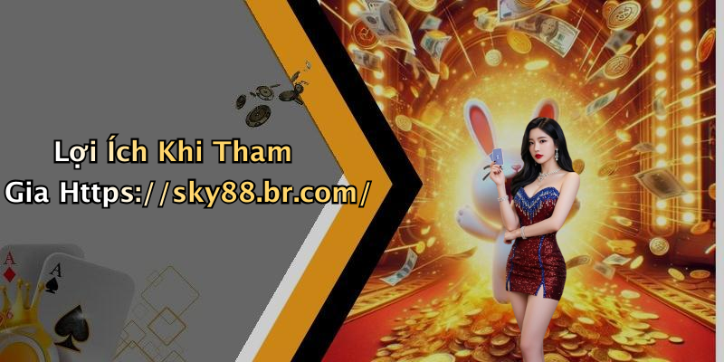 Lợi Ích Khi Tham Gia Https://sky88.br.com/