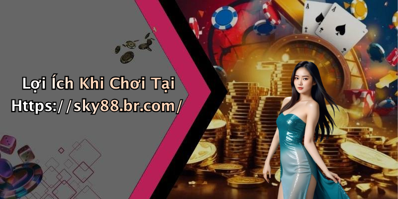 Lợi Ích Khi Chơi Tại Https://sky88.br.com/