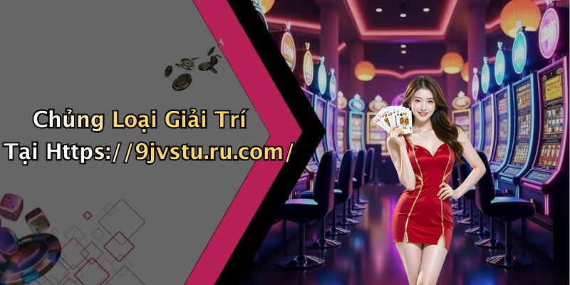 Chủng Loại Giải Trí Tại Https://9jvstu.ru.com/